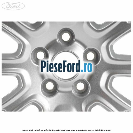 Janta aliaj 16 inch, 10 spite Ford Grand C-Max 2011-2015 1.6 EcoBoost 182 cp JTDA, JTDB benzina