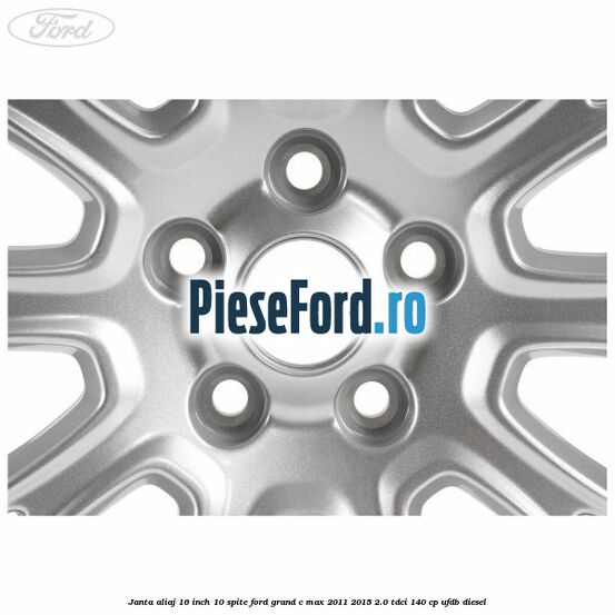 Janta aliaj 16 inch, 10 spite Ford Grand C-Max 2011-2015 2.0 TDCi 140 cp UFDB diesel