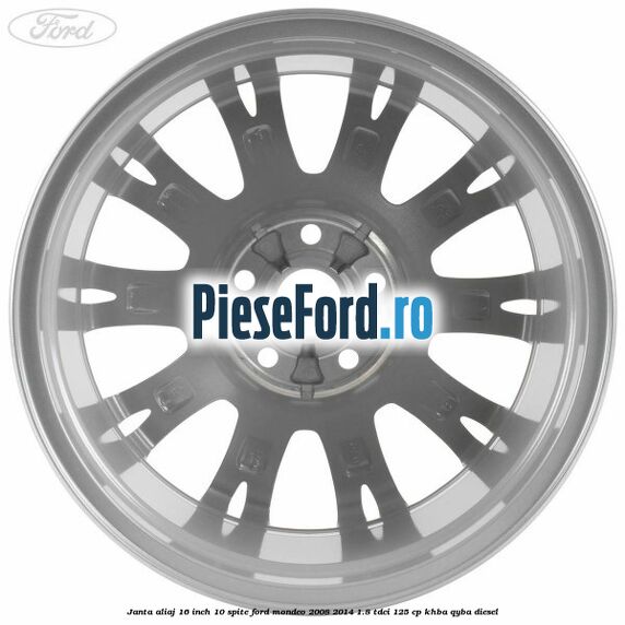 Janta aliaj 16 inch, 10 spite Ford Mondeo 2008-2014 1.8 TDCi 125 cp Janta aliaj 16 inch, 10 spite Ford Mondeo 2008-2014 1.8 TDCi 125 cp KHBA, QYBA diesel