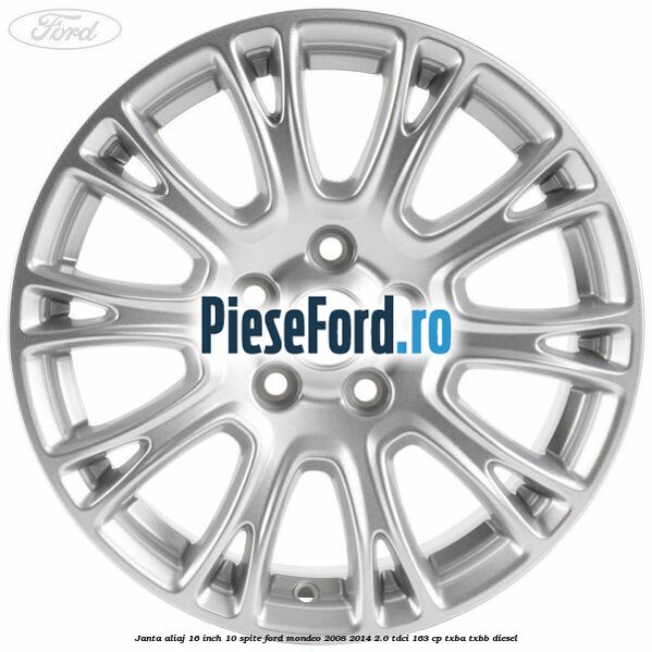 Janta aliaj 16 inch, 10 spite Ford Mondeo 2008-2014 2.0 TDCi 163 cp TXBA, TXBB diesel