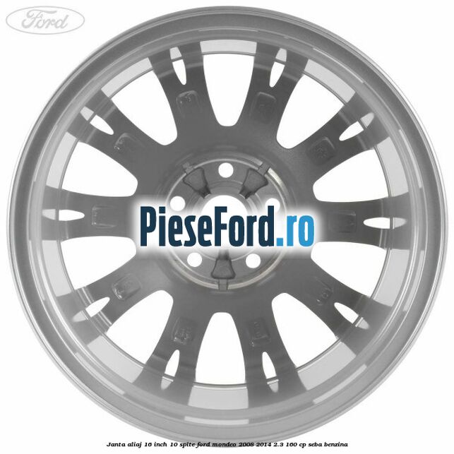 Janta aliaj 16 inch, 10 spite Ford Mondeo 2008-2014 2.3 160 cp Janta aliaj 16 inch, 10 spite Ford Mondeo 2008-2014 2.3 160 cp SEBA benzina