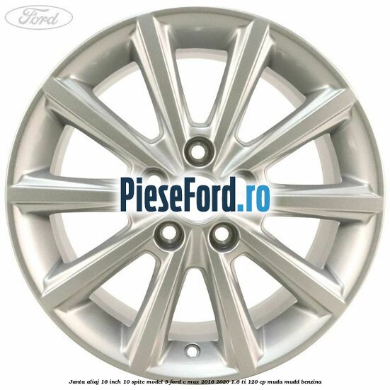 Janta aliaj 16 inch, 10 spite model 3 Ford C-Max 2016-2020 1.6 Ti 120 cp MUDA, MUDD benzina