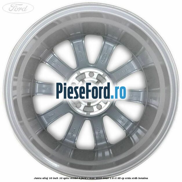 Janta aliaj 16 inch, 10 spite model 3 Ford C-Max 2016-2020 1.6 Ti 85 cp XTDA, XTDB benzina