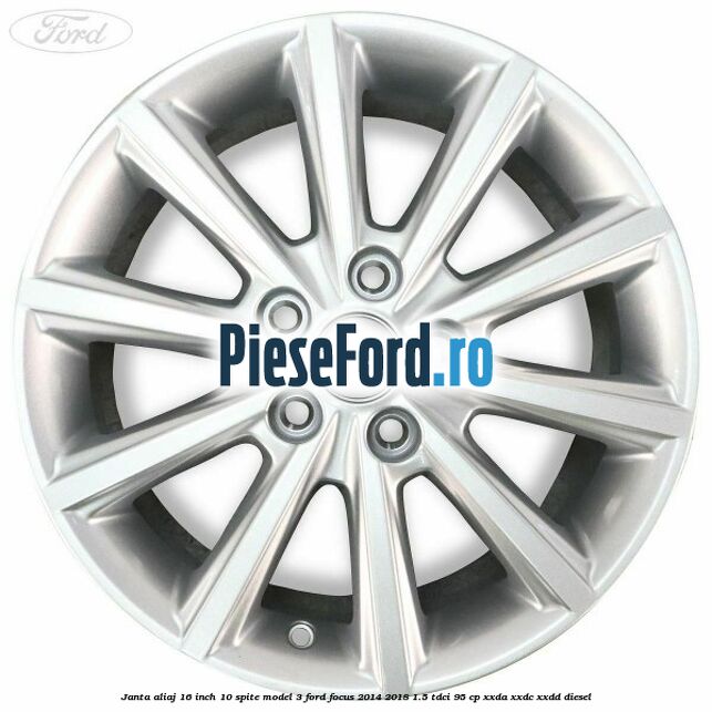 Janta aliaj 16 inch, 10 spite model 3 Ford Focus 2014-2018 1.5 TDCi 95 cp XXDA, XXDC, XXDD diesel