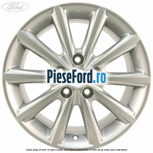 Janta aliaj 16 inch, 10 spite model 3 Ford Focus 2014-2018 1.5 TDCi 95 cp XXDA, XXDC, XXDD diesel
