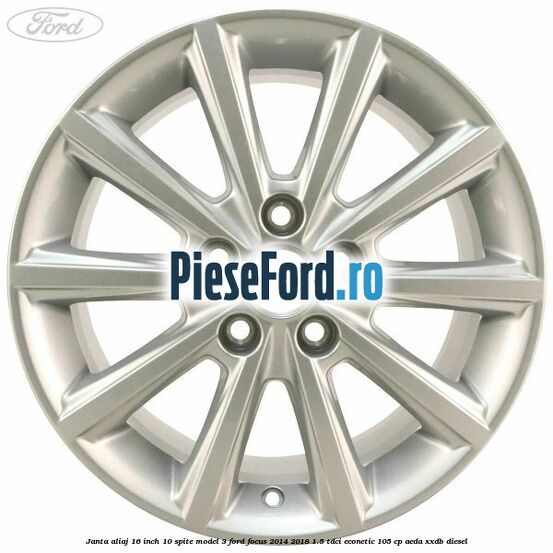 Janta aliaj 16 inch, 10 spite model 3 Ford Focus 2014-2018 1.5 TDCi ECOnetic 105 cp Janta aliaj 16 inch, 10 spite model 3 Ford Focus 2014-2018 1.5 TDCi ECOnetic 105 cp AEDA, XXDB diesel