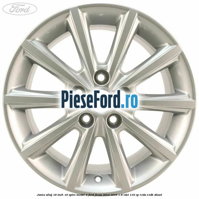 Janta aliaj 16 inch, 10 spite model 3 Ford Focus 2014-2018 1.6 TDCi 115 cp Janta aliaj 16 inch, 10 spite model 3 Ford Focus 2014-2018 1.6 TDCi 115 cp T1DA, T1DB diesel