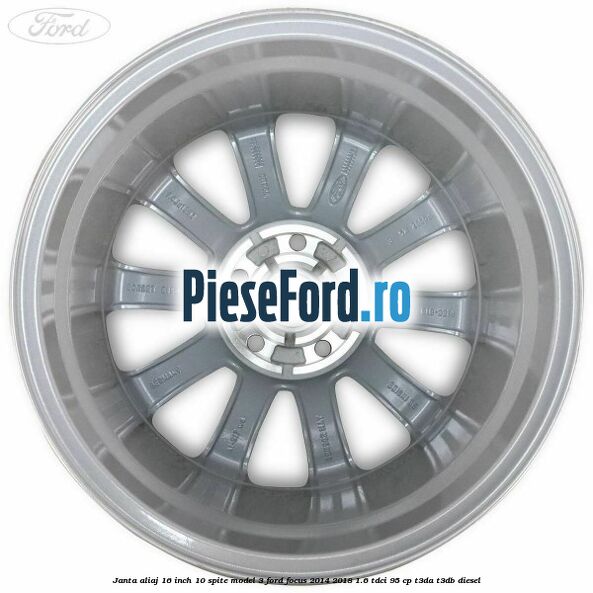 Janta aliaj 16 inch, 10 spite model 3 Ford Focus 2014-2018 1.6 TDCi 95 cp Janta aliaj 16 inch, 10 spite model 3 Ford Focus 2014-2018 1.6 TDCi 95 cp T3DA, T3DB diesel