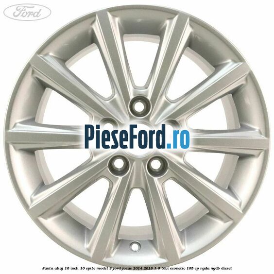 Janta aliaj 16 inch, 10 spite model 3 Ford Focus 2014-2018 1.6 TDCi ECOnetic 105 cp NGDA, NGDB diesel