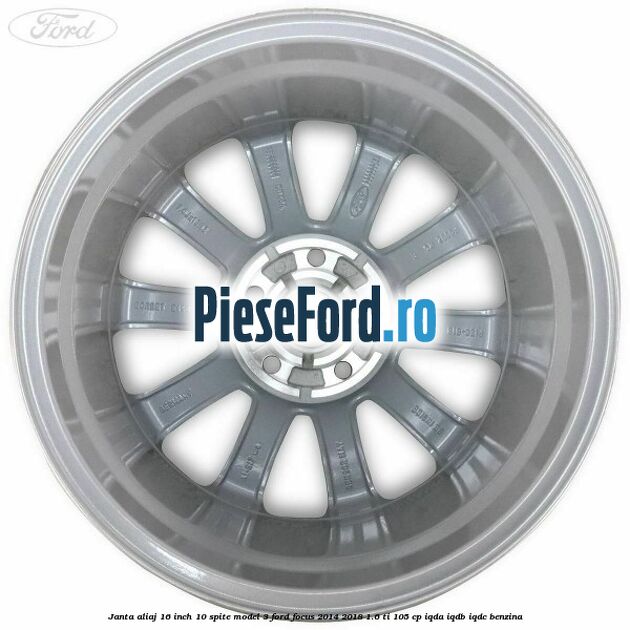 Janta aliaj 16 inch, 10 spite model 3 Ford Focus 2014-2018 1.6 Ti 105 cp Janta aliaj 16 inch, 10 spite model 3 Ford Focus 2014-2018 1.6 Ti 105 cp IQDA, IQDB, IQDC benzina
