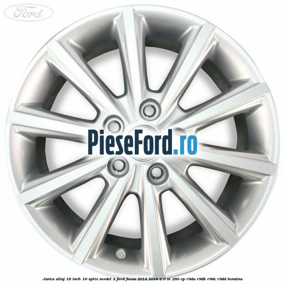 Janta aliaj 16 inch, 10 spite model 3 Ford Focus 2014-2018 2.0 ST 250 cp Janta aliaj 16 inch, 10 spite model 3 Ford Focus 2014-2018 2.0 ST 250 cp R9DA, R9DB, R9DC, R9DD benzina