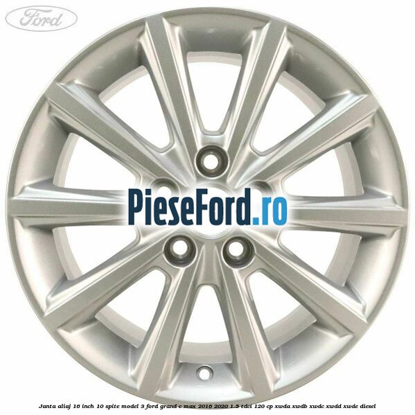 Janta aliaj 16 inch, 10 spite model 3 Ford Grand C-Max 2016-2020 1.5 TDCi 120 cp XWDA, XWDB, XWDC, XWDD, XWDE diesel