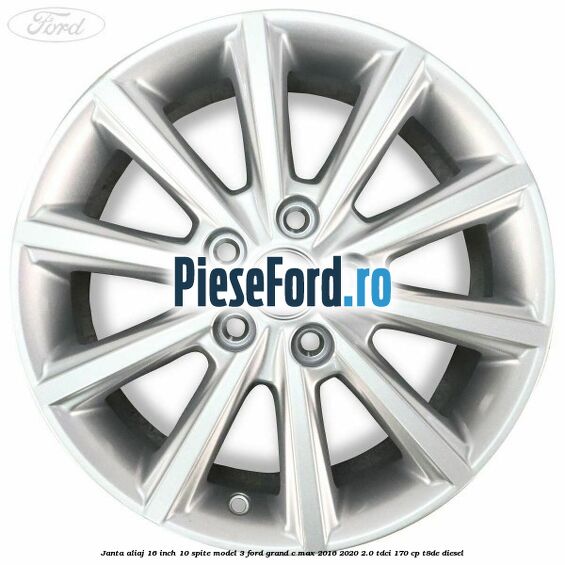 Janta aliaj 16 inch, 10 spite model 3 Ford Grand C-Max 2016-2020 2.0 TDCi 170 cp T8DE diesel