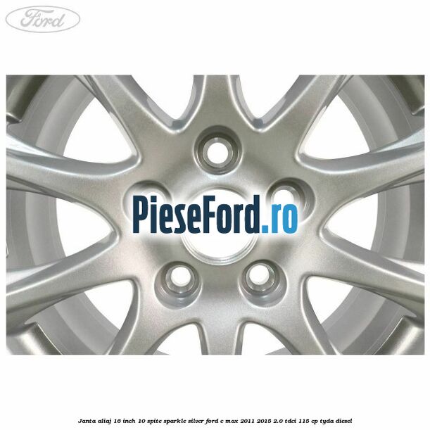 Janta aliaj 16 inch, 10 spite sparkle silver Ford C-Max 2011-2015 2.0 TDCi 115 cp TYDA diesel