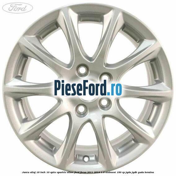 Janta aliaj 16 inch, 10 spite sparkle silver Ford Focus 2011-2014 1.6 EcoBoost 150 cp JQDA, JQDB, YUDA benzina