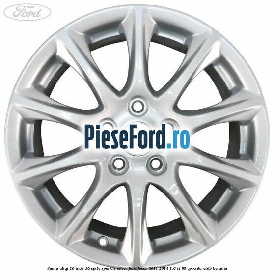 Janta aliaj 16 inch, 10 spite sparkle silver Ford Focus 2011-2014 1.6 Ti 85 cp Janta aliaj 16 inch, 10 spite sparkle silver Ford Focus 2011-2014 1.6 Ti 85 cp XTDA, XTDB benzina