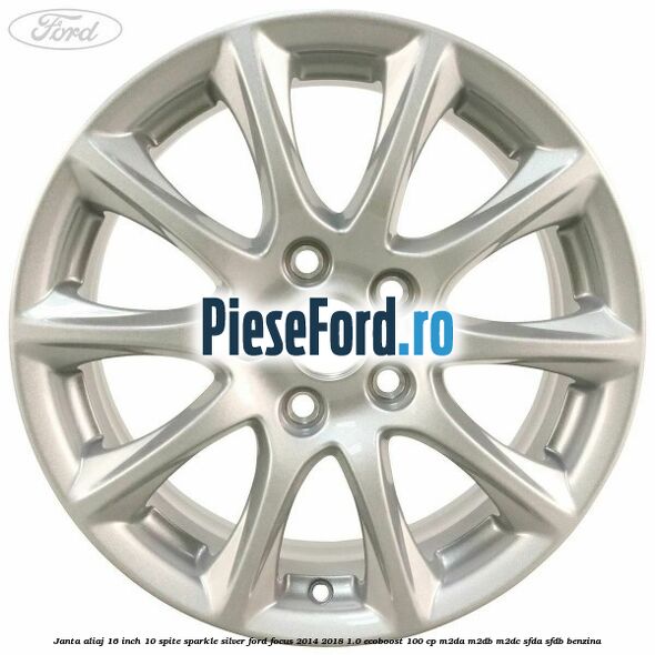 Janta aliaj 16 inch, 10 spite sparkle silver Ford Focus 2014-2018 1.0 EcoBoost 100 cp M2DA, M2DB, M2DC, SFDA, SFDB benzina