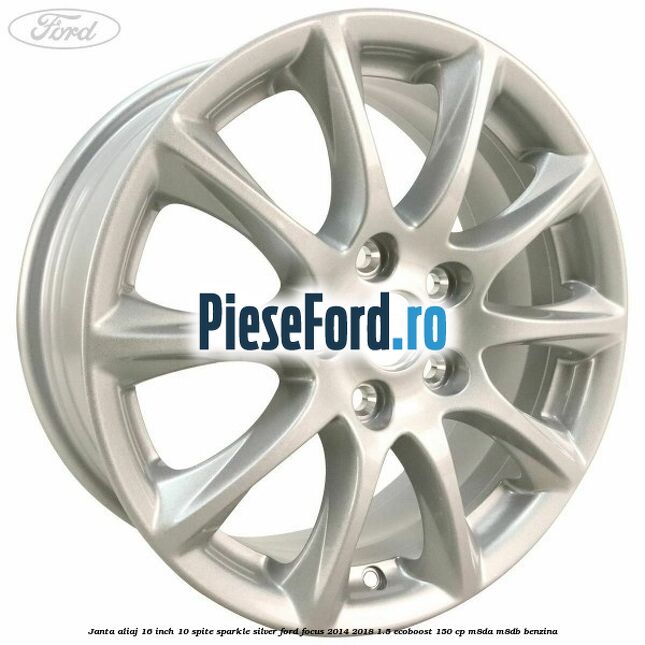 Janta aliaj 16 inch, 10 spite sparkle silver Ford Focus 2014-2018 1.5 EcoBoost 150 cp