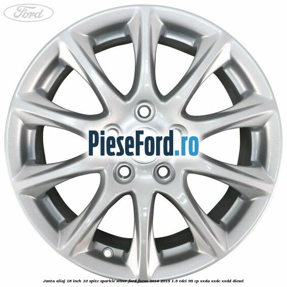 Janta aliaj 16 inch, 10 spite sparkle silver Ford Focus 2014-2018 1.5 TDCi 95 cp XXDA, XXDC, XXDD diesel