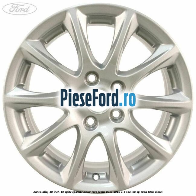 Janta aliaj 16 inch, 10 spite sparkle silver Ford Focus 2014-2018 1.6 TDCi 95 cp T3DA, T3DB diesel