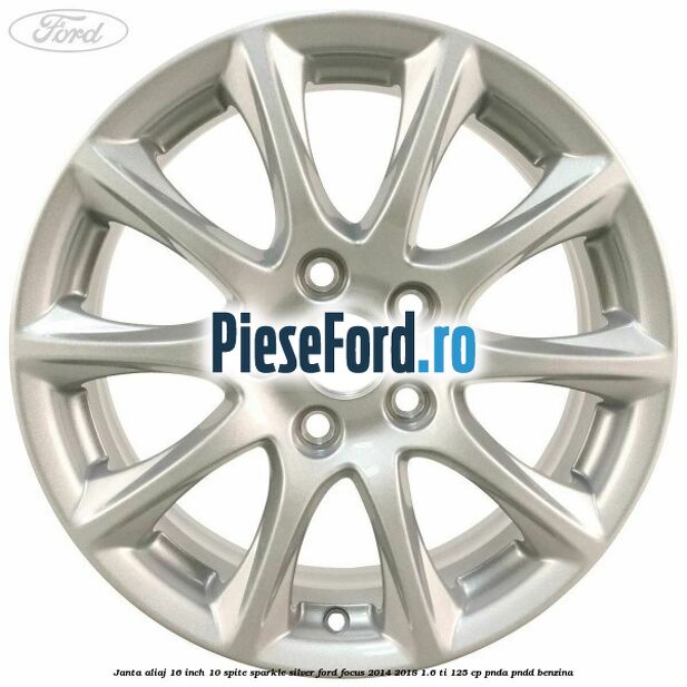 Janta aliaj 16 inch, 10 spite sparkle silver Ford Focus 2014-2018 1.6 Ti 125 cp PNDA, PNDD benzina