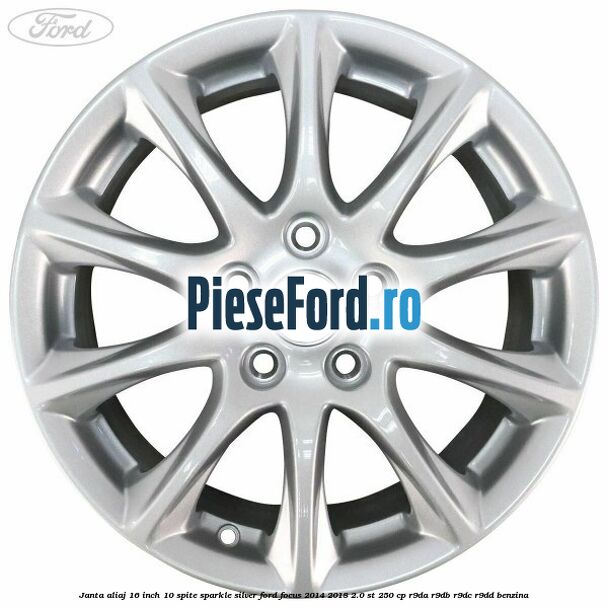 Janta aliaj 16 inch, 10 spite sparkle silver Ford Focus 2014-2018 2.0 ST 250 cp R9DA, R9DB, R9DC, R9DD benzina