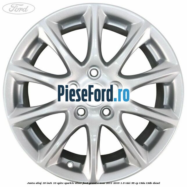 Janta aliaj 16 inch, 10 spite sparkle silver Ford Grand C-Max 2011-2015 1.6 TDCi 95 cp T3DA, T3DB diesel