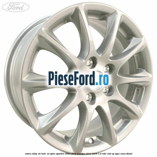 Janta aliaj 16 inch, 10 spite sparkle silver Ford Mondeo 2014-2018 1.5 TDCi 120 cp