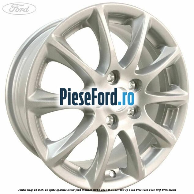 Janta aliaj 16 inch, 10 spite sparkle silver Ford Mondeo 2014-2018 2.0 TDCi 150 cp T7CA, T7CC, T7CD, T7CE, T7CF, T7CN diesel