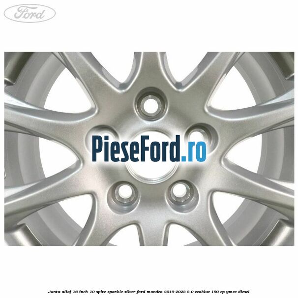 Janta aliaj 16 inch, 10 spite sparkle silver Ford Mondeo 2019-2023 2.0 EcoBlue 190 cp YMCC diesel