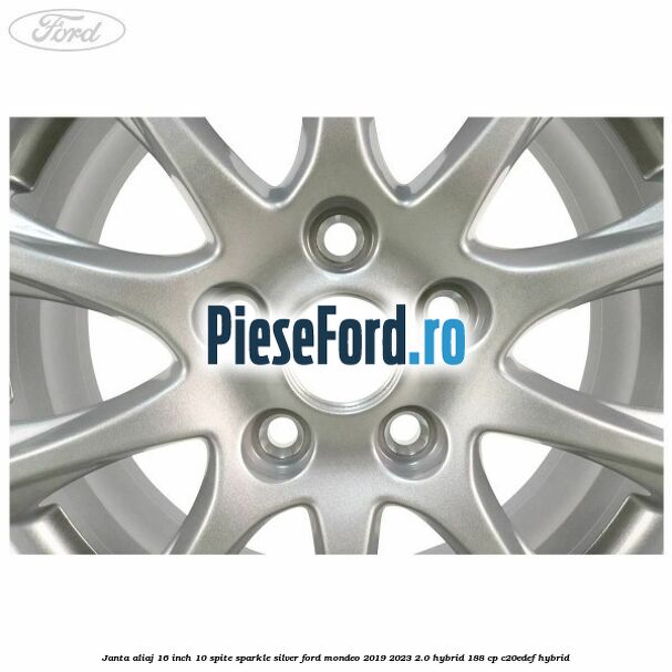 Janta aliaj 16 inch, 10 spite sparkle silver Ford Mondeo 2019-2023 2.0 Hybrid 188 cp C20EDEF hybrid