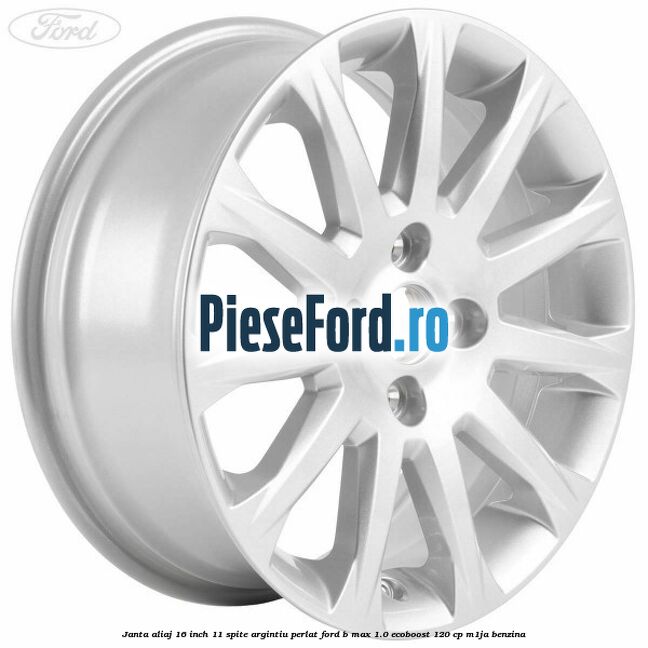 Janta aliaj 16 inch, 11 spite argintiu perlat Ford B-Max 1.0 EcoBoost 120 cp M1JA benzina