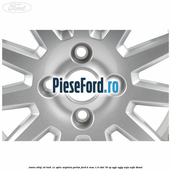 Janta aliaj 16 inch, 11 spite argintiu perlat Ford B-Max 1.5 TDCi 75 cp Janta aliaj 16 inch, 11 spite argintiu perlat Ford B-Max 1.5 TDCi 75 cp UGJC, UGJG, XUJA, XUJB diesel