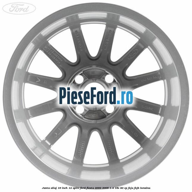 Janta aliaj 16 inch, 12 spite Ford Fiesta 2002-2005 1.4 16V 80 cp Janta aliaj 16 inch, 12 spite Ford Fiesta 2002-2005 1.4 16V 80 cp FXJA, FXJB benzina