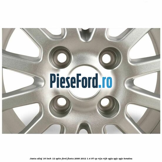 Janta aliaj 16 inch, 12 spite Ford Fiesta 2008-2012 1.4 97 cp RTJA, RTJB, SPJA, SPJC, SPJE benzina