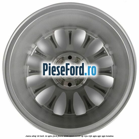 Janta aliaj 16 inch, 12 spite Ford Fiesta 2008-2012 1.4 97 cp RTJA, RTJB, SPJA, SPJC, SPJE benzina