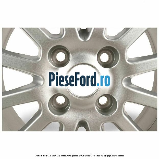 Janta aliaj 16 inch, 12 spite Ford Fiesta 2008-2012 1.4 TDCi 70 cp Janta aliaj 16 inch, 12 spite Ford Fiesta 2008-2012 1.4 TDCi 70 cp F6JD, KVJA diesel