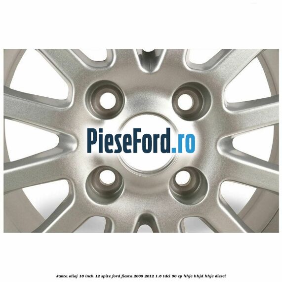 Janta aliaj 16 inch, 12 spite Ford Fiesta 2008-2012 1.6 TDCi 90 cp Janta aliaj 16 inch, 12 spite Ford Fiesta 2008-2012 1.6 TDCi 90 cp HHJC, HHJD, HHJE diesel