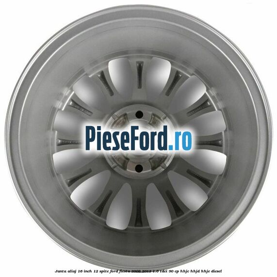 Janta aliaj 16 inch, 12 spite Ford Fiesta 2008-2012 1.6 TDCi 90 cp Janta aliaj 16 inch, 12 spite Ford Fiesta 2008-2012 1.6 TDCi 90 cp HHJC, HHJD, HHJE diesel