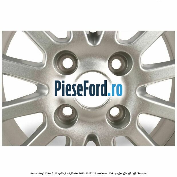 Janta aliaj 16 inch, 12 spite Ford Fiesta 2013-2017 1.0 EcoBoost 100 cp SFJA, SFJB, SFJC, SFJD benzina