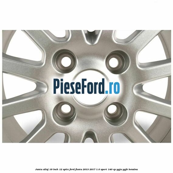 Janta aliaj 16 inch, 12 spite Ford Fiesta 2013-2017 1.0 Sport 140 cp Janta aliaj 16 inch, 12 spite Ford Fiesta 2013-2017 1.0 Sport 140 cp YYJA, YYJB benzina