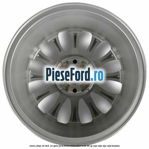 Janta aliaj 16 inch, 12 spite Ford Fiesta 2013-2017 1.25 60 cp STJA, STJB, STJC, STJD benzina