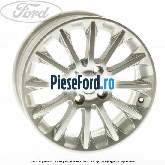 Janta aliaj 16 inch, 12 spite Ford Fiesta 2013-2017 1.4 97 cp RTJA, RTJB, SPJA, SPJC, SPJE benzina