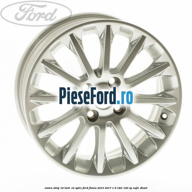 Janta aliaj 16 inch, 12 spite Ford Fiesta 2013-2017 1.5 TDCi 100 cp XUJH diesel