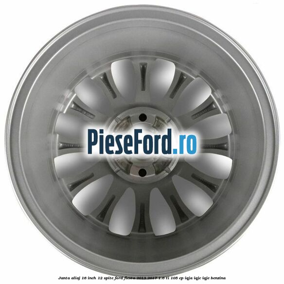 Janta aliaj 16 inch, 12 spite Ford Fiesta 2013-2017 1.6 Ti 105 cp IQJA, IQJC, IQJE benzina