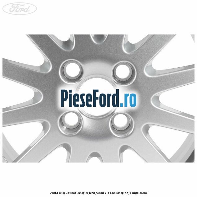 Janta aliaj 16 inch, 12 spite Ford Fusion 1.6 TDCi 90 cp Janta aliaj 16 inch, 12 spite Ford Fusion 1.6 TDCi 90 cp HHJA, HHJB diesel
