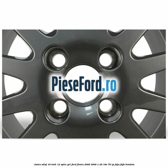 Janta aliaj 16 inch, 12 spite gri Ford Fiesta 2005-2008 1.25 16V 75 cp FUJA, FUJB benzina