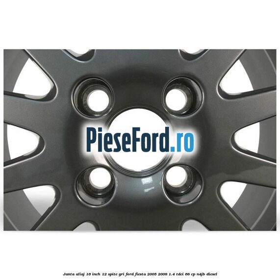 Janta aliaj 16 inch, 12 spite gri Ford Fiesta 2005-2008 1.4 TDCi 68 cp Janta aliaj 16 inch, 12 spite gri Ford Fiesta 2005-2008 1.4 TDCi 68 cp N4JB diesel