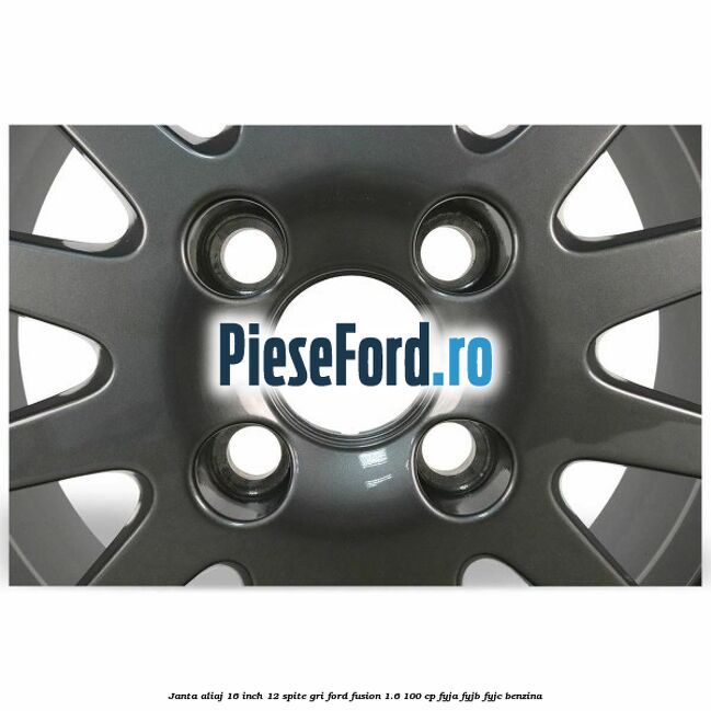 Janta aliaj 16 inch, 12 spite gri Ford Fusion 1.6 100 cp FYJA, FYJB, FYJC benzina