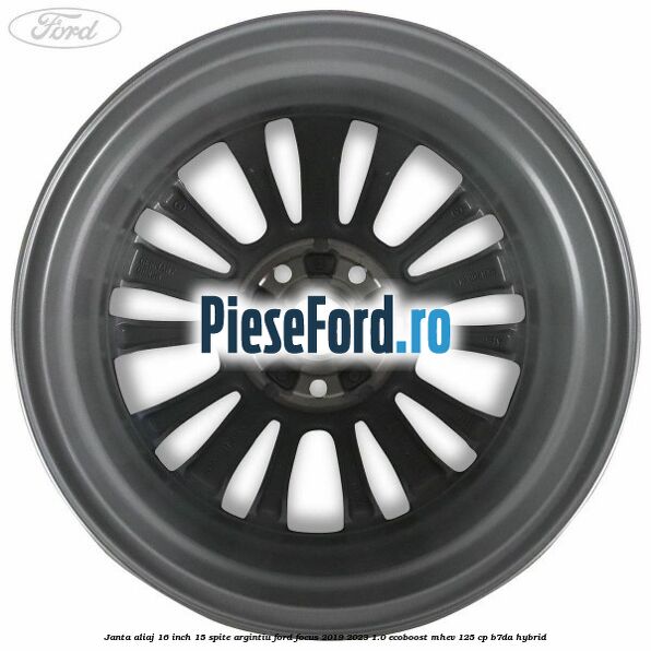 Janta aliaj 16 inch, 15 spite argintiu Ford Focus 2019-2023 1.0 EcoBoost mHEV 125 cp B7DA Hybrid